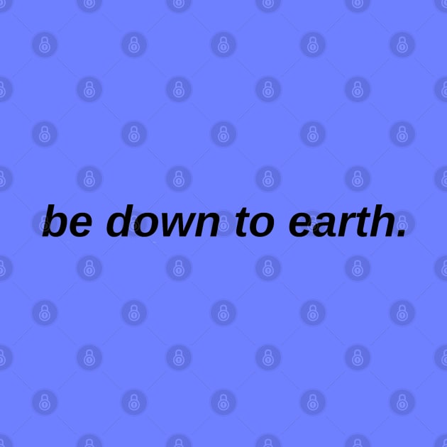 Be Down To Earth by Artistic Design