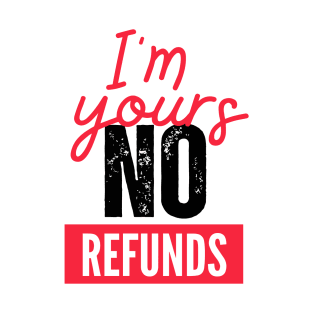 Valentines t-shirt, I'm yours no refunds meaning T-Shirt