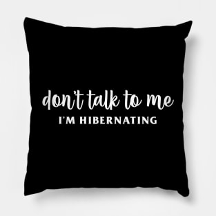 Don't Talk to Me I'm Hibernating Pillow