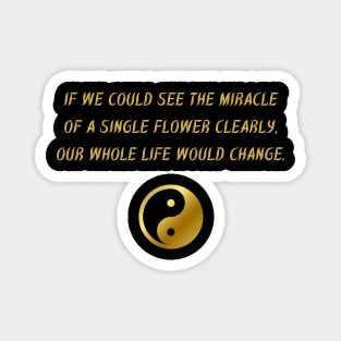 If We Could See The Miracle of A Single Flower Clearly, Our Whole Life Would Change. Magnet