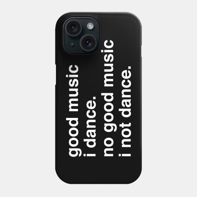 Good music I dance no good music I not dance Phone Case by TheCosmicTradingPost