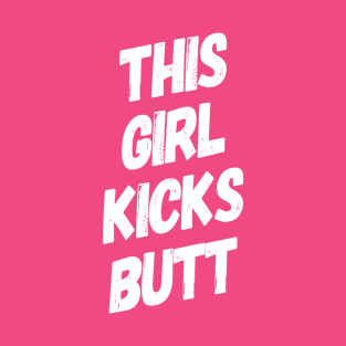 This Girl Kicks Butt | Motivational Girl Power T-Shirt T-Shirt