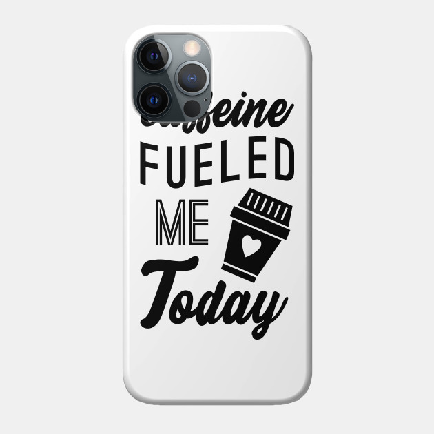 Caffeine Fueled Me Today - Caffeine - Phone Case