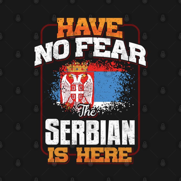 Serbian Flag  Have No Fear The Serbian Is Here - Gift for Serbian From Serbia by Country Flags