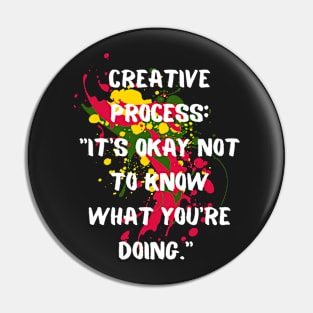 "Creative Process: It's Okay Not To Know What You're Doing" Inspirational Art Quote Pin