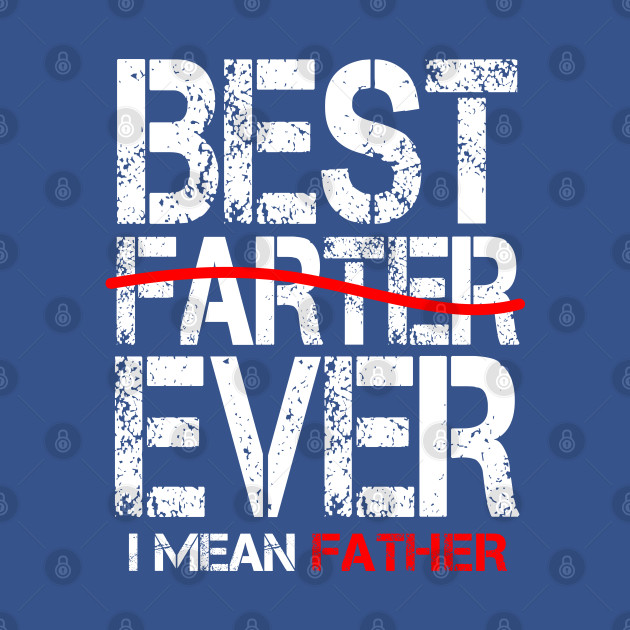 Discover best farter ever i mean father - Best Farter Ever I Mean Father - T-Shirt