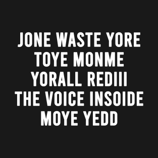 JONE WASTE YORE TOYE MONME YORALL REDIII THE VOICE INSOIDE MOYE YEDD T-Shirt