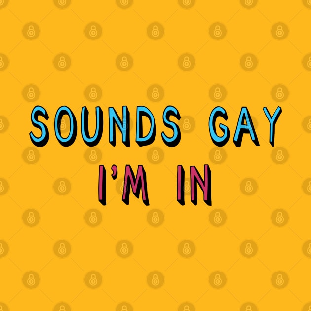 Sounds Gay I'm In - LGBTQ, Queer, Meme by SpaceDogLaika