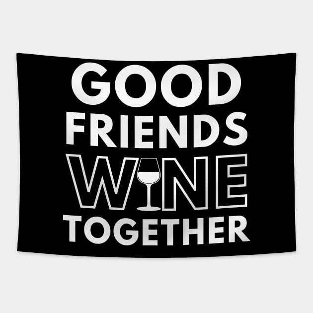 Good Friends Wine Together. Funny Wine Lover Saying Tapestry by That Cheeky Tee