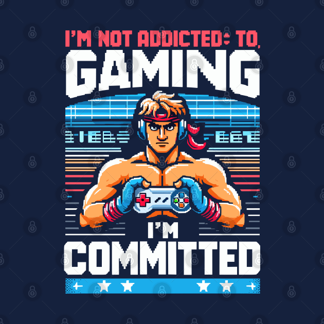 I M NOT ADDICTED TO GAMING, I M COMMITED by XYDstore