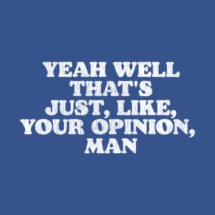 Yeah Well That's Just Like Your Opinion Man Funny Dude Lebowski T-Shirt