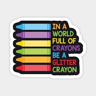 In A World Full Of Crayons Be A Glitter Crayon Magnet