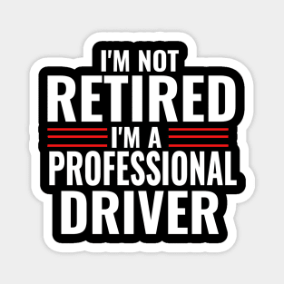 I'm Not Retired I'm A Professional Driver Funny Magnet