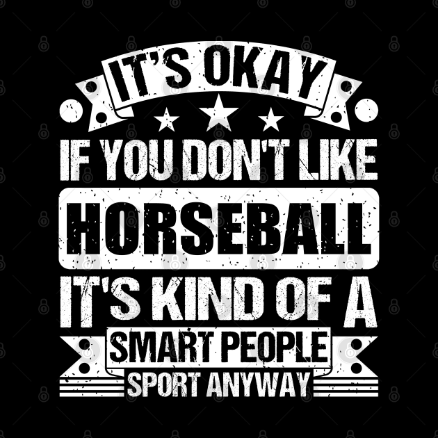 It's Okay If You Don't Like Horseball It's Kind Of A Smart People Sports Anyway Horseball Lover by Benzii-shop 