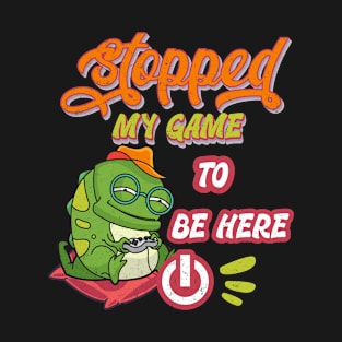 Gamer funny design. I stopped my game to be here T-Shirt