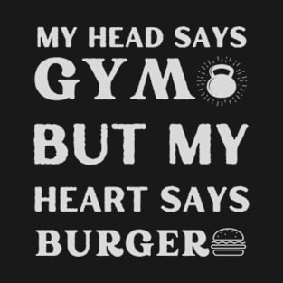 My head says gym but my heart says burger funny gym T-Shirt