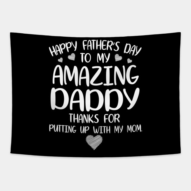 Happy Father's Day To My Amazing Daddy Thanks For Putting Up With My Mom Mommy Dad Tapestry by joandraelliot