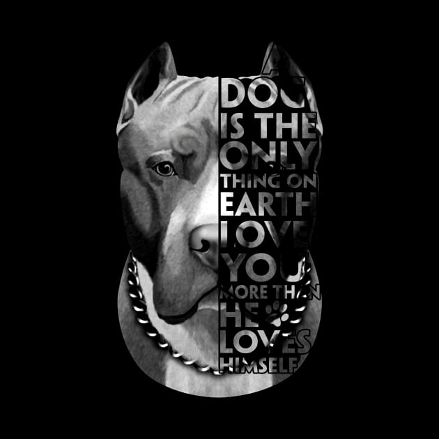 A Dog Is The Only Thing On Earth Love You More Than He Loves Himself by TeeLand