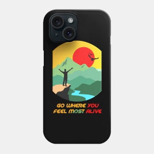 Go where you feel most alive Phone Case