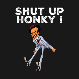 Shut up honky T-Shirt