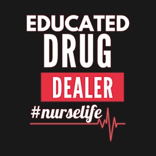 Funny Nurse Gift Ideas- Educated Drug Dealer- Nurselife T-Shirt