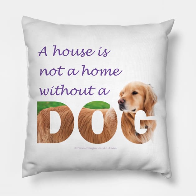 A house is not a home without a dog - Golden Retriever oil painting wordart Pillow by DawnDesignsWordArt