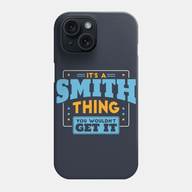 It's a Smith Thing, You Wouldn't Get It // Smith Family Last Name Phone Case by Now Boarding