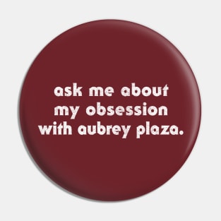 Ask Me About My Obsession With Aubrey Plaza Pin