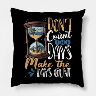 Don't Count the Days, Make the Days Count Pillow