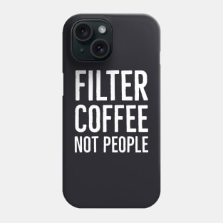 Filter Coffee Not People Phone Case