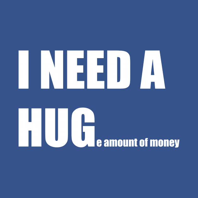 I NEED A HUGe amount of money - White Font by i2studio