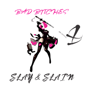 BAD BITCHES SLAY AND SLAIN T-Shirt