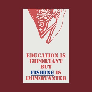 Education is important but fishing is importanter T-Shirt