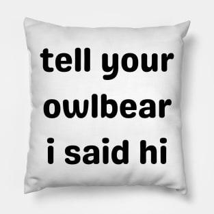 Tell Your Owlbear I Said Hi (Black) Pillow