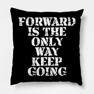 Forward Is The Only Way Keep Going Pillow