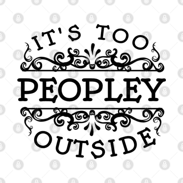 It's too Peopley Outside by NotUrOrdinaryDesign