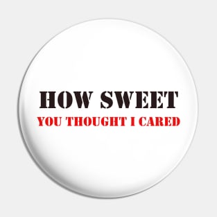 How Sweet You Thought I Cared Pin