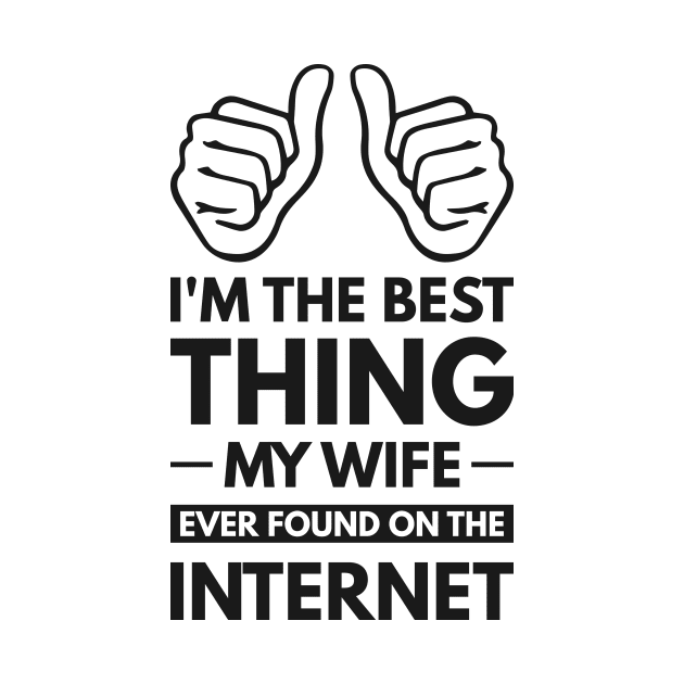 I'm the best thing my wife ever found on the internet - Funny Simple Black and White Husband Quotes Sayings Meme Sarcastic Satire by Arish Van Designs