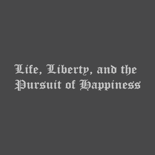 Life, Liberty, and The Pursuit of Happiness T-Shirt