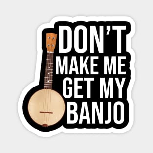 Don't Make Me Get My Banjo Magnet