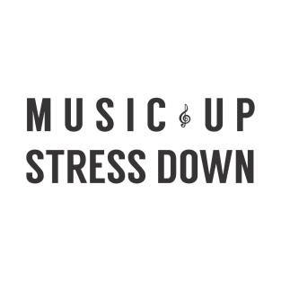 Music Up Stress Down T-Shirt