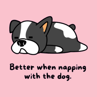 Better when napping with the dog T-Shirt
