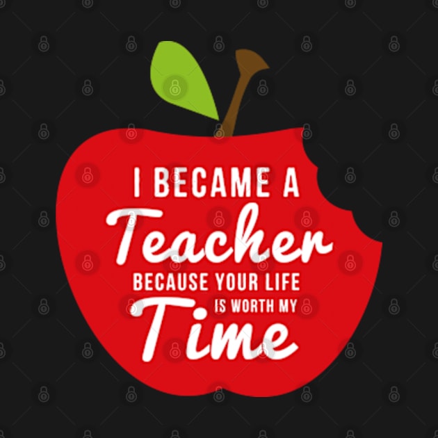 I Became A Teacher Because Your Life Is Worth My Time by deadright