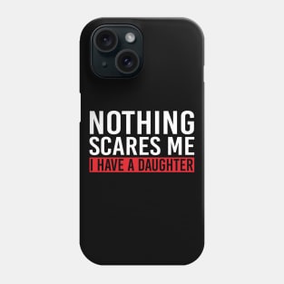 Nothing Scares Me I Have A Daughter Phone Case