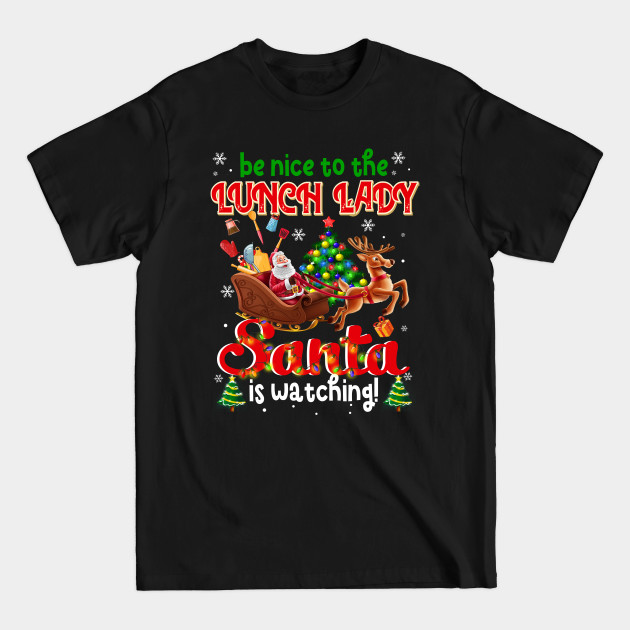 Be Nice To The Lunch Lady Santa Is Watching - Lunch Lady - T-Shirt