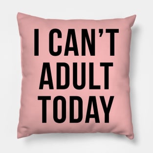 I Can't Adult Today Sarcastic Introvert Quote Pillow