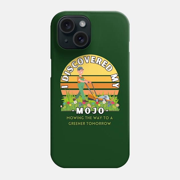 I Discovered my mojo mowing the way to a greener tomorrow positive energy tee shirt Phone Case by Shean Fritts 