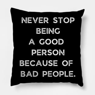 Never Stop Being A Good Person Because Of Bad People Pillow