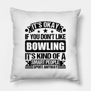 Bowling Lover It's Okay If You Don't Like Bowling It's Kind Of A Smart People Sports Anyway Pillow