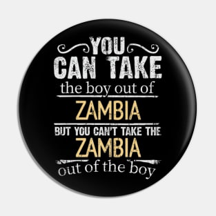 You Can Take The Boy Out Of Zambia But You Cant Take The Zambia Out Of The Boy - Gift for Zambian With Roots From Zambia Pin